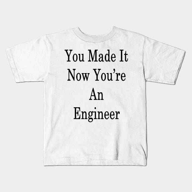 You Made It Now You're An Engineer Kids T-Shirt by supernova23